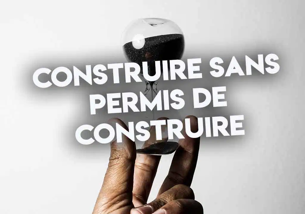 Construire sans permis de construire